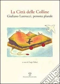 La città delle colline. Giuliano Castrucci, persona plurale libro