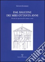 Dal balcone dei miei ottanta anni. Briciole di esperienza fra cronaca e storia libro