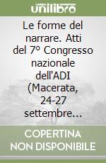 Le forme del narrare. Atti del 7° Congresso nazionale dell'ADI (Macerata, 24-27 settembre 2003) libro