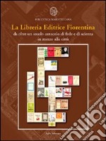 La Libreria Editrice Fiorentina. Da oltre un secolo cenacolo di fede e di scienza in mezzo alla città. Catalogo della mostra (25 ottobre 2004-25 gennaio 2005) libro