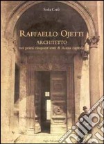 Raffaello Ojetti architetto nei primi cinquant'anni di Roma capitale libro