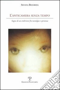 L'anticamera senza tempo. Sogno di un embrione fra nostalgia e speranza libro