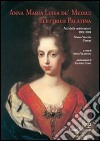 Anna Maria Luisa de' Medici. Elettrice Palatina. Atti delle celebrazioni 2002-2004 libro