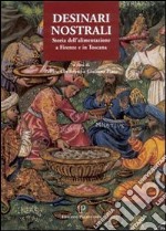 Desinari nostrali. Storia dell'alimentazione a Firenze e in Toscana libro