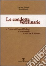 Le condotte veterinarie a Prato e nei comuni medicei a Montemurlo e nella Val di Bisenzio libro