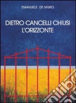 Dietro cancelli chiusi l'orizzonte libro