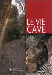 Le vie cave. Gli etruschi nei territori di Sorano, Sovana e Pitigliano