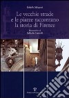 Le vecchie strade e le piazze raccontano la storia di Firenze libro di Malquori Rodolfo