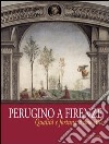 Perugino a Firenze. Qualità e fortuna d'uno stile. Catalogo della mostra (Firenze, 8 ottobre 2005-8 gennaio 2006) libro di Proto Pisani R. C. (cur.)