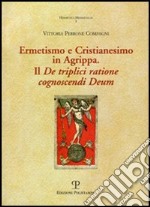 Ermetismo e Cristianesimo in Agrippa. Il De triplici ratione cognoscendi Deum. Testo latino a fronte