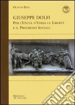 Giuseppe Dolfi. Per l'unità d'Italia, la libertà e il progresso sociale libro