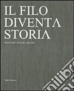 Il filo diventa storia. Trent'anni di filati Lineapiù. Ediz. italiana e inglese libro