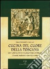 Cucina del cuore della Toscana. Con uno sguardo a quella degli antenati libro di Lari Licia Montanelli Mauro