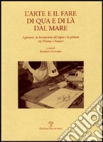 L'arte e il fare di qua e di là dal mare. I giovani, la lavorazione del legno e la pittura tra Firenze e Scutari libro