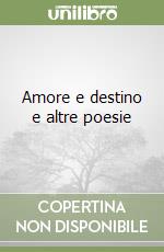 Amore e destino e altre poesie