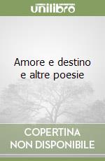 Amore e destino e altre poesie libro