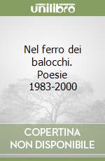 Nel ferro dei balocchi. Poesie 1983-2000 libro