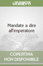 Mandate a dire all'imperatore libro