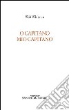 O capitano mio capitano. Testo inglese a fronte libro di Whitman Walt Troiano A. (cur.)