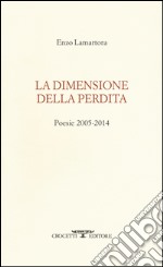 La dimensione della perdita. Poesie 2005-2014 libro