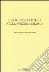 Cento anni di poesia nella Svizzera tedesca. Testo tedesco a fronte libro