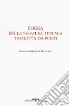 Poesia della svizzera tedesca tradotta da poeti. Testo tedesco a fronte libro