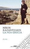 La mia Grecia libro di Kazantzakis Nikos