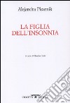 La figlia dell'insonnia. Testo originale a fronte libro di Pizarnik Alejandra Cinti C. (cur.)