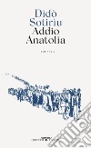 Addio Anatolia libro di Sotiriu Dido