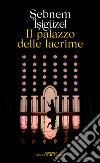 Il palazzo delle lacrime libro di Isigüzel Sebnem