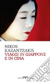 Viaggi in Giappone e in Cina libro di Kazantzakis Nikos