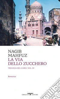 La via dello zucchero. Trilogia del Cairo. Vol. 3 libro