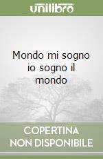 Mondo mi sogno io sogno il mondo libro