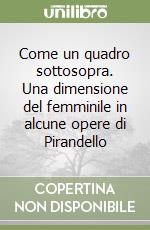 Come un quadro sottosopra. Una dimensione del femminile in alcune opere di Pirandello