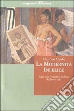 La modernità infelice. Saggi sulla letteratura siciliana del Novecento libro