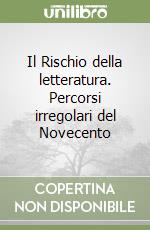 Il Rischio della letteratura. Percorsi irregolari del Novecento libro