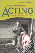 Acting. Il cinema dalla parte degli attori libro