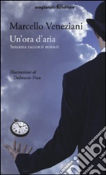 Un'ora d'aria. Sessanta racconti minuti libro