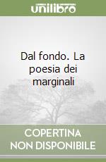 Dal fondo. La poesia dei marginali libro