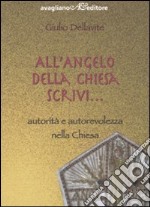 All'angelo della Chiesa scrivi. Autorità e autorevolezza nella Chiesa libro