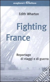Fighting France. Reportage di viaggi e di guerra