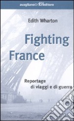 Fighting France. Reportage di viaggi e di guerra libro