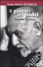 Il gioco dei padri. Pirandello e Sciascia libro