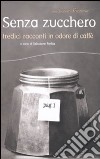 Senza zucchero. Tredici racconti in odore di caffè libro