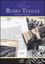 Album Remo Teglia. Vita di uno scrittore. Ediz. illustrata libro