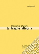 La fragile allegria. Poesie 2012-2017 libro