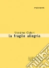 La fragile allegria. Poesie 2012-2017 libro di Oldoni Massimo