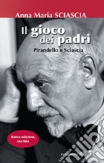 Il gioco dei padri. Pirandello e Sciascia. Ediz. illustrata libro