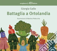 Battaglia a Ortolandia. Ediz. a colori libro