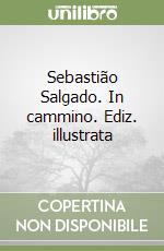 Sebastião Salgado. In cammino. Ediz. illustrata libro